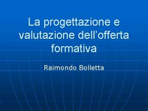 La progettazione e valutazione dellofferta formativa Raimondo Bolletta