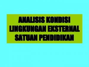 ANALISIS KONDISI LINGKUNGAN EKSTERNAL SATUAN PENDIDIKAN Kondisi Ideal