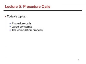 Lecture 5 Procedure Calls Todays topics Procedure calls