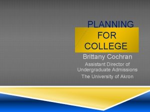 PLANNING FOR COLLEGE Brittany Cochran Assistant Director of