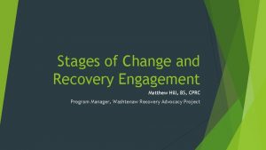 Stages of Change and Recovery Engagement Matthew Hill