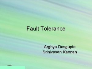 Fault Tolerance Arghya Dasgupta Srinivasan Kannan 17102021 1