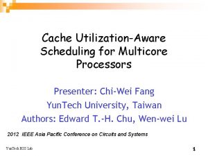 Cache UtilizationAware Scheduling for Multicore Processors Presenter ChiWei