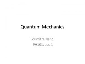 Quantum Mechanics Soumitra Nandi PH 101 Lec1 Facts