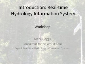 Introduction Realtime Hydrology Information System Workshop Mark Heggli