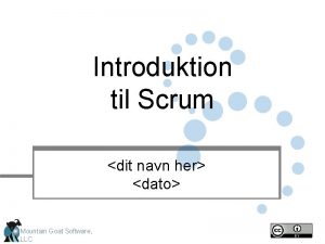 Introduktion til Scrum dit navn her dato Mountain