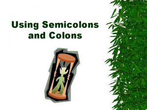 Using Semicolons and Colons Semicolons and Independent Clauses