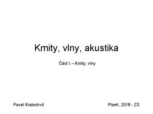 Kmity vlny akustika st I Kmity vlny Pavel