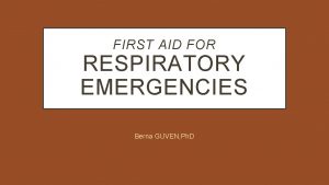 FIRST AID FOR RESPIRATORY EMERGENCIES Berna GUVEN Ph