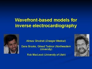 Wavefrontbased models for inverse electrocardiography Alireza Ghodrati Draeger
