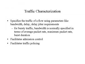 Traffic Characterization Specifies the traffic of a flow