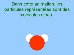 Dans cette animation les particules reprsentes sont des