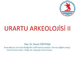 URARTU ARKEOLOJS II Do Dr Davut YTPAA Sunumda