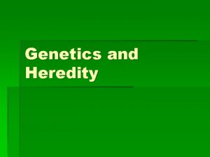 Genetics and Heredity Heredity Passing of traits from