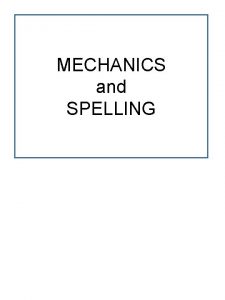 MECHANICS and SPELLING WORDS COMMONLY CONFUSED Some examples