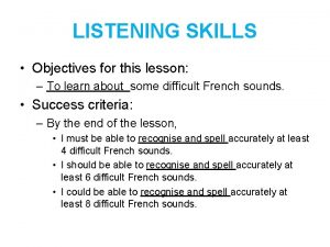 LISTENING SKILLS Objectives for this lesson To learn