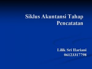 Siklus Akuntansi Tahap Pencatatan Lilik Sri Hariani 06123317798