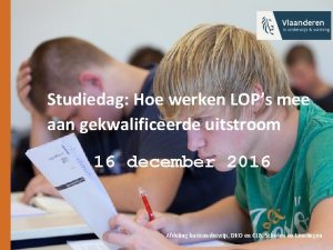 Studiedag Hoe werken LOPs mee aan gekwalificeerde uitstroom