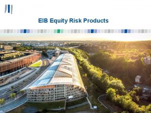 EIB Equity Risk Products Context EIB active in