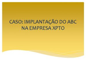 CASO IMPLANTAO DO ABC NA EMPRESA XPTO Resumo