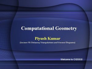 Computational Geometry Piyush Kumar Lecture 10 Delaunay Triangulations