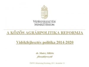 A KZS AGRRPOLITIKA REFORMJA Vidkfejleszts politika 2014 2020