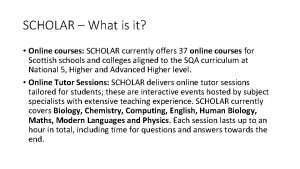 SCHOLAR What is it Online courses SCHOLAR currently