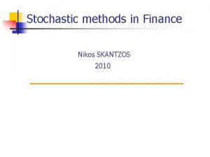 Stochastic methods in Finance Nikos SKANTZOS 2010 Fair
