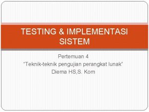 TESTING IMPLEMENTASI SISTEM Pertemuan 4 Teknik teknik pengujian