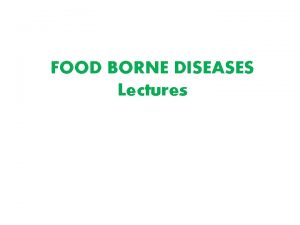 FOOD BORNE DISEASES Lectures Food borne diseases Food