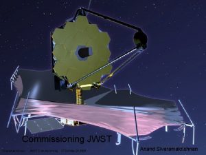 Commissioning JWST Sivaramakrishnan JWST Commissioning STSc I May