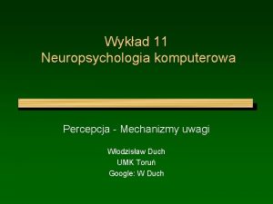 Wykad 11 Neuropsychologia komputerowa Percepcja Mechanizmy uwagi Wodzisaw