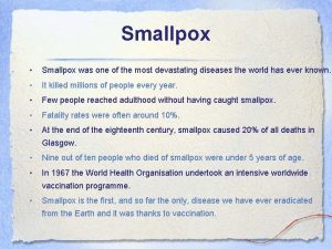 Smallpox Smallpox was one of the most devastating