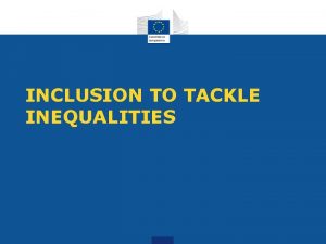 INCLUSION TO TACKLE INEQUALITIES Growing momentum In all