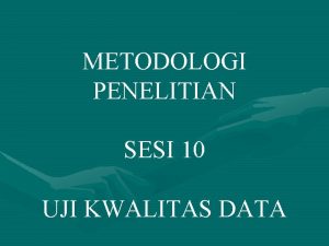 METODOLOGI PENELITIAN SESI 10 UJI KWALITAS DATA JENIS