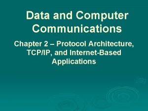 Data and Computer Communications Chapter 2 Protocol Architecture