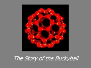 The Story of the Buckyball Our story starts