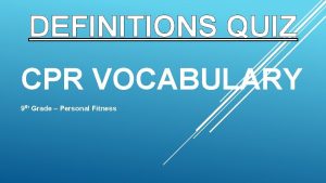 DEFINITIONS QUIZ CPR VOCABULARY 9 th Grade Personal