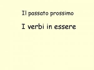 Il passato prossimo I verbi in essere verbi