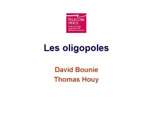 Les oligopoles David Bounie Thomas Houy Introduction Nous