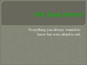 Why Study History Everything you always wanted to