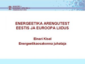 ENERGEETIKA ARENGUTEST EESTIS JA EUROOPA LIIDUS Einari Kisel