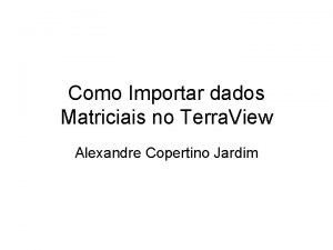 Como Importar dados Matriciais no Terra View Alexandre