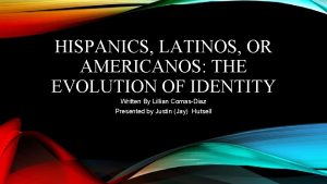 HISPANICS LATINOS OR AMERICANOS THE EVOLUTION OF IDENTITY