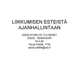 LIIKKUMISEN ESTEIST AJANHALLINTAAN ESOKKYSELYN TULOKSET ESOK SEMINAARI 16