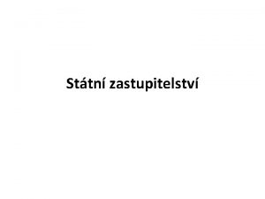 Sttn zastupitelstv Sttn zastupitelstv Soustava sttnch ad kter