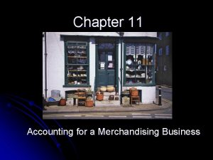 Chapter 11 Accounting for a Merchandising Business Merchandise