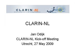 CLARINNL Jan Odijk CLARINNL Kickoff Meeting Utrecht 27