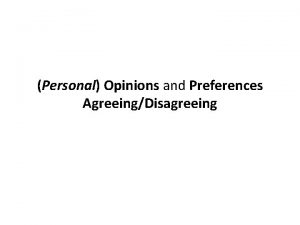 Personal Opinions and Preferences AgreeingDisagreeing a difference of