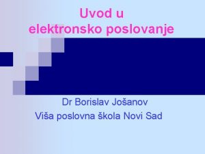 Uvod u elektronsko poslovanje Dr Borislav Joanov Via